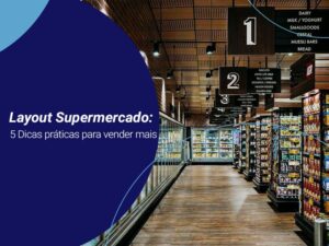 Imagem de mercado com o texto "Layout do supermercado: 5 dicas práticas para vender mais"