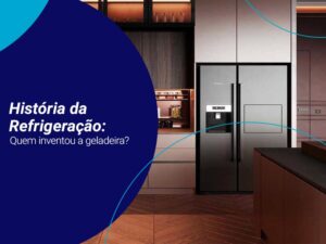 Imagem de uma geladeira doméstica com o texto "História da refrigeração: quem inventou a geladeira?" em primeiro plano
