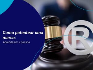 martelo de juiz (malhete) e símbolo de marca registrada e palavras escritas "Como patentear uma marca: aprenda em 7 passos"